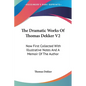 The Dramatic Works Of Thomas Dekker V2: Now First Collected With Illustrative Notes And A Memoir Of The Author - Paperback