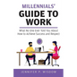 Millennials' Guide to Work: What No One Ever Told You About How to Achieve Success and Respect - Paperback