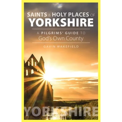 Saints and Holy Places of Yorkshire: A Pilgrims' Guide to God's Own County - Paperback