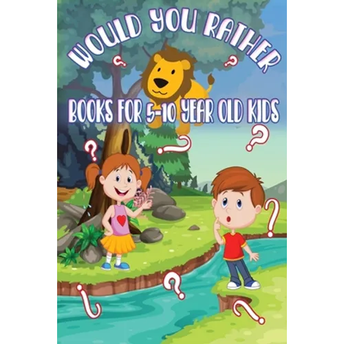 Would You Rather Books for 5 - 10 year old kids: The Book of Funny, Challenging, Crazy, and Thought-Provoking Questions for Kids and the Whole Family. - Paperback
