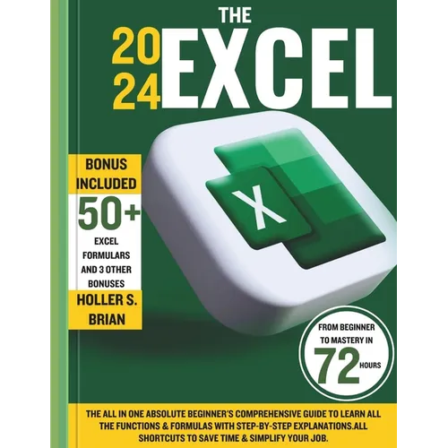 The 2024 Excel: The All In One Absolute Beginner's Comprehensive Guide to Learn All the Functions & Formulas with Step-by-Step Explana - Paperback