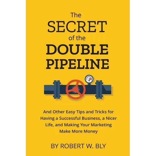 The Secret of the Double Pipeline: And Other Easy Tips and Tricks for Having a Better Business, a Nicer Life, and Making Your Marketing Make More Mone - Paperback