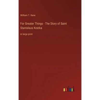 For Greater Things - The Story of Saint Stanislaus Kostka: in large print - Hardcover