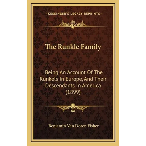 The Runkle Family: Being An Account Of The Runkels In Europe, And Their Descendants In America (1899) - Hardcover