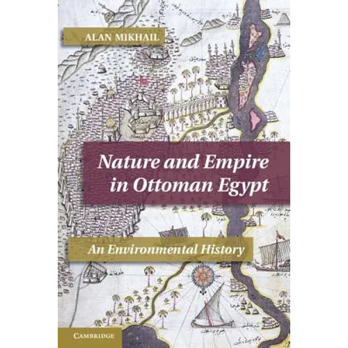 Nature and Empire in Ottoman Egypt: An Environmental History - Paperback