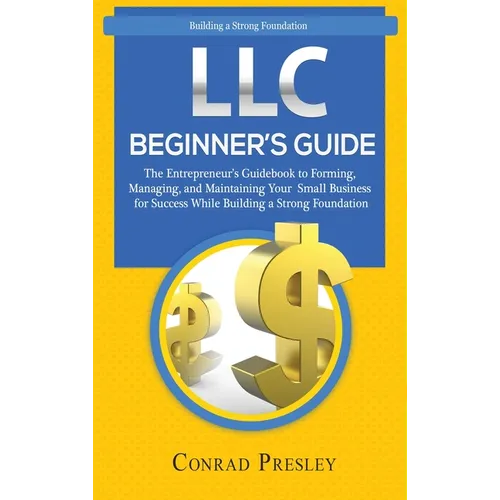 LLC Beginner's Guide: The Entrepreneur's Guidebook To Forming, Managing, and Maintaining Your Small Business for Success While Building a St - Hardcover