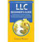 LLC Beginner's Guide: The Entrepreneur's Guidebook To Forming, Managing, and Maintaining Your Small Business for Success While Building a St - Hardcover