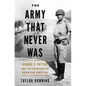 The Army That Never Was: George S. Patton and the Deception of Operation Fortitude - Hardcover