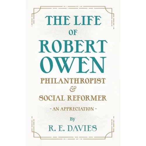 The Life of Robert Owen, Philanthropist and Social Reformer - An Appreciation - Paperback