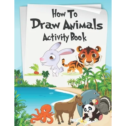 How to Draw Animals Activity Book: A Fun and Simple Step-by-Step Drawing and Activity Book for Kids Aged 4-8 to Learn How to Draw Many Beautiful Anima - Paperback