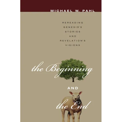 The Beginning and the End: Rereading Genesis's Stories and Revelation's Visions - Paperback