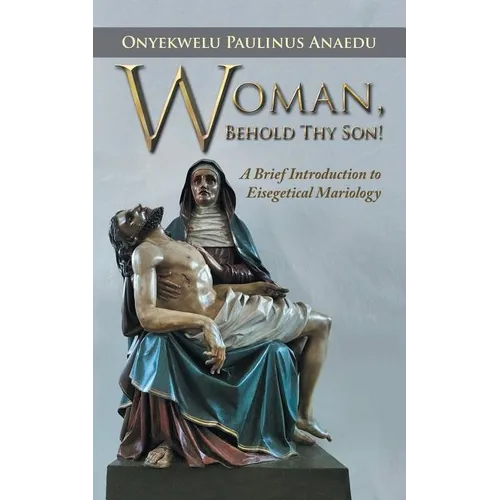 Woman, Behold Thy Son!: A Brief Introduction to Eisegetical Mariology - Paperback