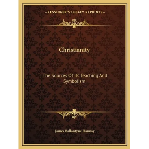 Christianity: The Sources of Its Teaching and Symbolism - Paperback