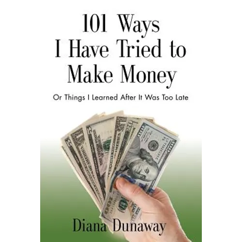 101 Ways I Have Tried to Make Money: or Things I Learned After It Was Too Late - Paperback