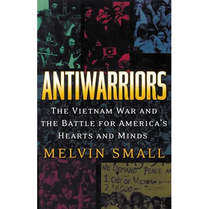 Antiwarriors: The Vietnam War and the Battle for America's Hearts and Minds - Paperback