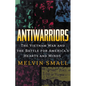Antiwarriors: The Vietnam War and the Battle for America's Hearts and Minds - Paperback
