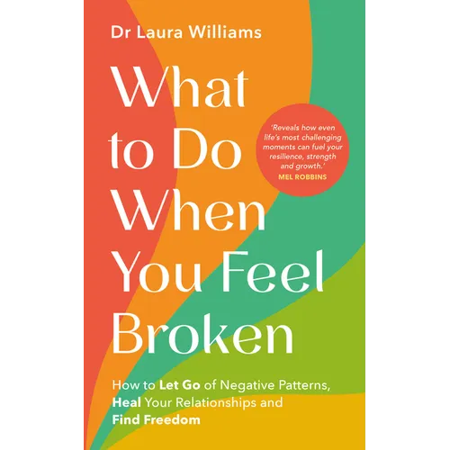 What to Do When You Feel Broken: How to Let Go of Negative Patterns, Heal Your Relationships and Find Freedom - Paperback