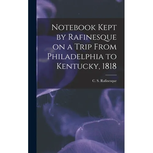 Notebook Kept by Rafinesque on a Trip From Philadelphia to Kentucky, 1818 - Hardcover