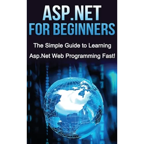 ASP.NET For Beginners: The Simple Guide to Learning ASP.NET Web Programming Fast! - Hardcover