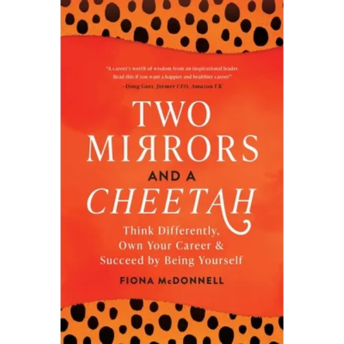 Two Mirrors and a Cheetah: Think Differently, Own Your Career & Succeed by Being Yourself - Paperback