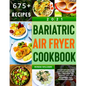 Bariatric Air Fryer Cookbook 2021: 675 Effortless and Tasty Recipes to Eat Well and Keep the Weight Off. For Beginners and Advanced Users - Paperback