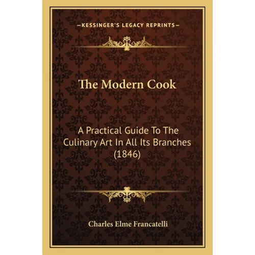 The Modern Cook: A Practical Guide To The Culinary Art In All Its Branches (1846) - Paperback