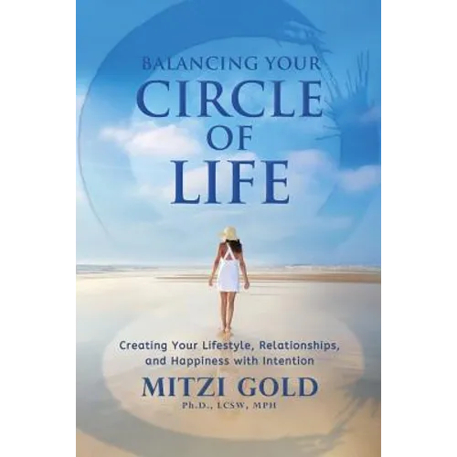 Balancing Your Circle of Life Creating Your Lifestyle, Relationships, and Happiness with Intention - Paperback