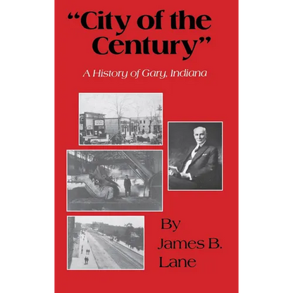 "City of the Century": A History of Gary, Indiana - Hardcover