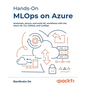 Hands-On MLOps on Azure: Automate, secure, and scale ML workflows with the Azure ML CLI, GitHub, and LLMOps - Paperback