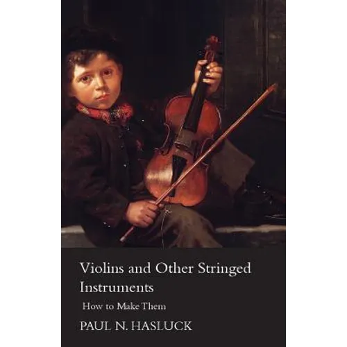 Violins and Other Stringed Instruments - How to Make Them - Paperback