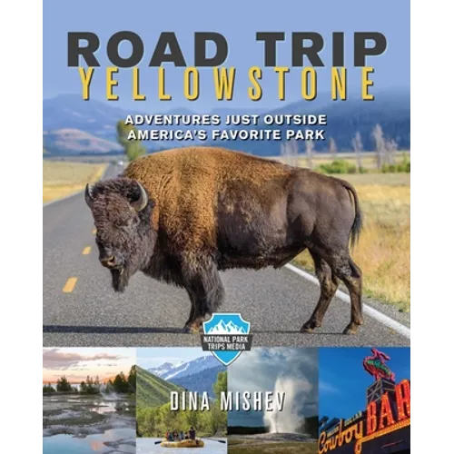 Road Trip Yellowstone: Adventures Just Outside America's Favorite Park - Paperback
