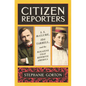 Citizen Reporters: S.S. McClure, Ida Tarbell, and the Magazine That Rewrote America - Hardcover