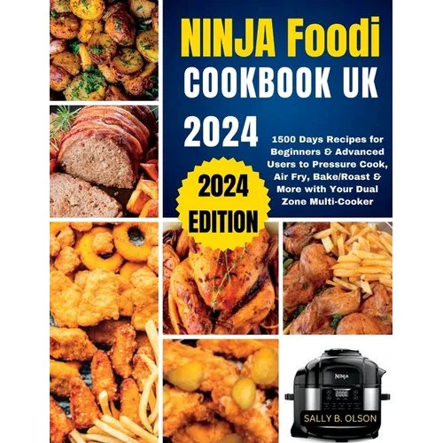 Ninja Foodi Cookbook UK 2024: 1500 Days Recipes for Beginners & Advanced Users to Pressure Cook, Air Fry, Bake/Roast & More with Your Dual Zone Mult - Paperback
