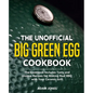 The Unofficial Big Green Egg Cookbook: The Cookbook Includes Tasty and Unique Recipes for Making Real BBQ with Your Ceramic Grill - Paperback