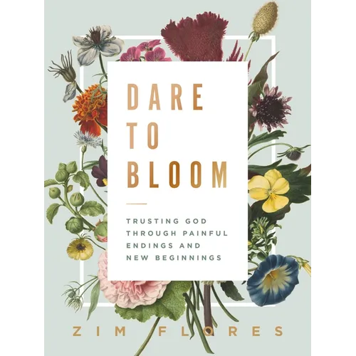 Dare to Bloom: Trusting God Through Painful Endings and New Beginnings - Hardcover
