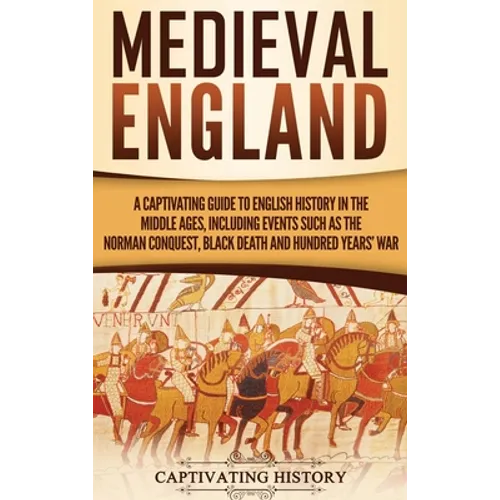 Medieval England: A Captivating Guide to English History in the Middle Ages, Including Events Such as the Norman Conquest, Black Death, - Hardcover