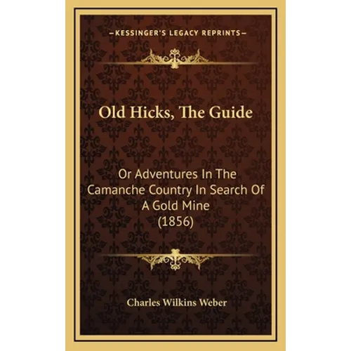 Old Hicks, The Guide: Or Adventures In The Camanche Country In Search Of A Gold Mine (1856) - Hardcover