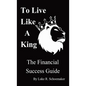 To Live Like A King: The Financial Success Guide - Paperback