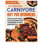 The Complete Carnivore Diet For Beginners: Effortless Recipes And Meal Plans For Sustainable Weight Loss Management & Stabilize Blood Sugar Levels - Paperback