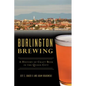 Burlington Brewing: A History of Craft Beer in the Queen City - Paperback