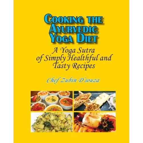 Cooking the Ayurvedic Yoga Diet: A Yoga Sutra of Simply Healthful and Tasty Recipes - Paperback