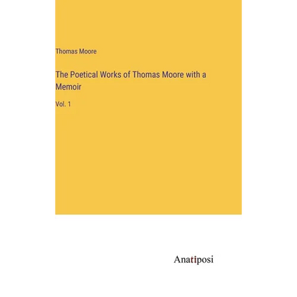 The Poetical Works of Thomas Moore with a Memoir: Vol. 1 - Hardcover
