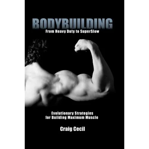 Bodybuilding: From Heavy Duty to SuperSlow: Evolutionary Strategies for Building Maximum Muscle - Paperback