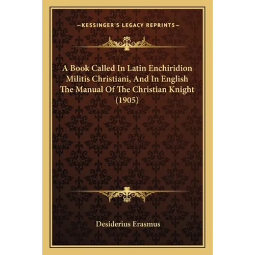 A Book Called In Latin Enchiridion Militis Christiani, And In English The Manual Of The Christian Knight (1905) - Paperback