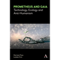 Prometheus and Gaia: Technology, Ecology and Anti-Humanism - Paperback