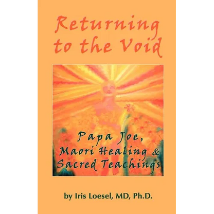 Returning to the Void: Papa Joe, Maori Healing & Sacred Teachings - Paperback
