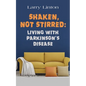 Shaken, Not Stirred: Living with Parkinson's Disease - Paperback