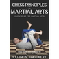 Chess Principles for Martial Arts: Chess Tactics and Strategies for Judo, BJJ, Boxing and other Martial Arts - Paperback