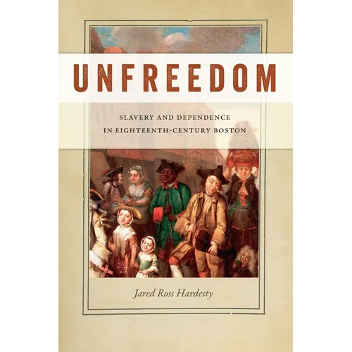 Unfreedom: Slavery and Dependence in Eighteenth-Century Boston - Paperback