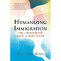 Humanizing Immigration: How to Transform Our Racist and Unjust System - Hardcover